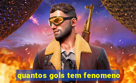 quantos gols tem fenomeno